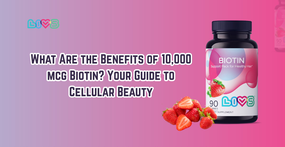 What Are the Benefits of 10,000 mcg Biotin? Your Guide to Cellular Beauty