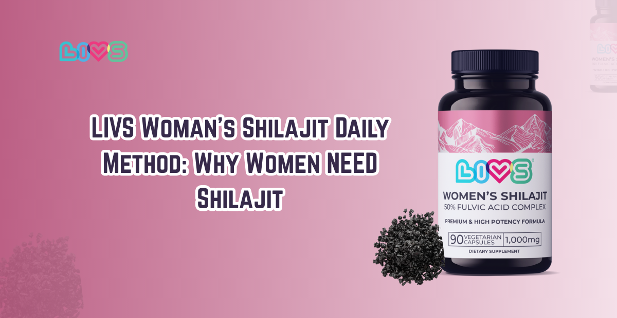 LIVS Woman’s Shilajit Daily Method: Why Women NEED Shilajit